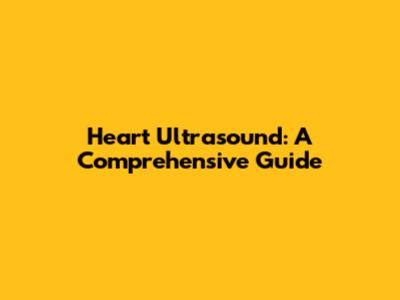 Heart Ultrasound: A Comprehensive Guide