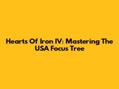 Hearts Of Iron IV: Mastering The USA Focus Tree