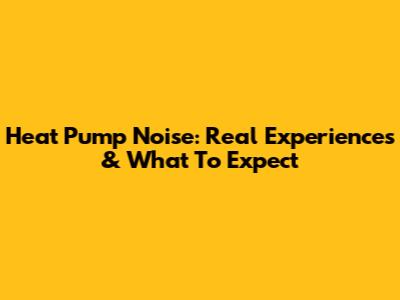 Heat Pump Noise: Real Experiences & What To Expect