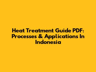 Heat Treatment Guide PDF: Processes & Applications In Indonesia