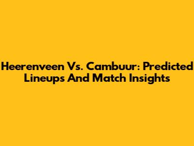 Heerenveen Vs. Cambuur: Predicted Lineups And Match Insights