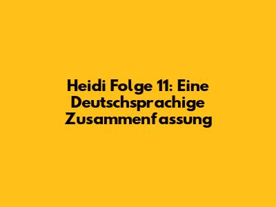 Heidi Folge 11: Eine Deutschsprachige Zusammenfassung