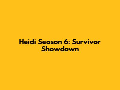 Heidi Season 6: Survivor Showdown