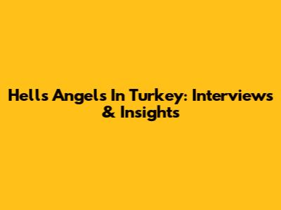 Hell's Angels In Turkey: Interviews & Insights