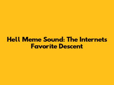 Hell Meme Sound: The Internet's Favorite Descent
