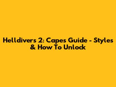 Helldivers 2: Capes Guide - Styles & How To Unlock
