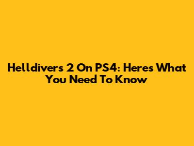 Helldivers 2 On PS4: Here's What You Need To Know