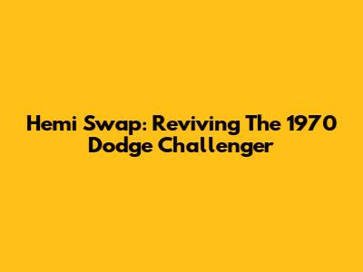 Hemi Swap: Reviving The 1970 Dodge Challenger
