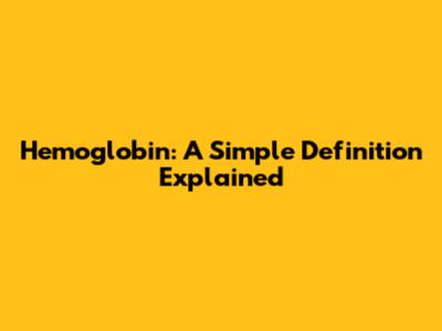 Hemoglobin: A Simple Definition Explained