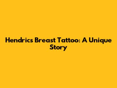 Hendric's Breast Tattoo: A Unique Story
