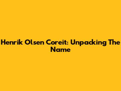 Henrik Olsen Coreit: Unpacking The Name