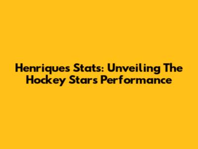 Henrique's Stats: Unveiling The Hockey Star's Performance