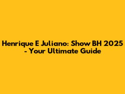 Henrique E Juliano: Show BH 2025 - Your Ultimate Guide