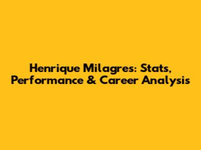 Henrique Milagres: Stats, Performance & Career Analysis