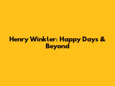 Henry Winkler: Happy Days & Beyond