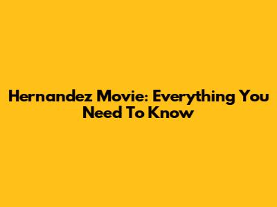 Hernandez Movie: Everything You Need To Know