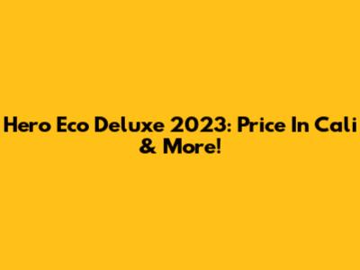 Hero Eco Deluxe 2023: Price In Cali & More!