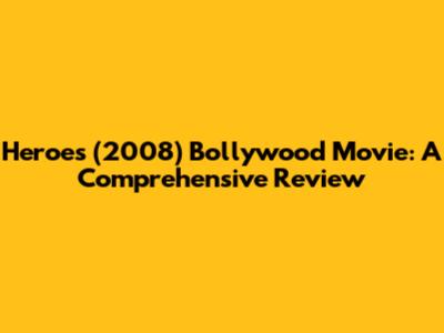 Heroes (2008) Bollywood Movie: A Comprehensive Review