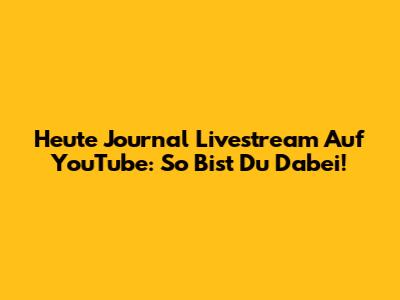Heute Journal Livestream Auf YouTube: So Bist Du Dabei!