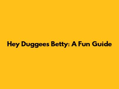 Hey Duggee's Betty: A Fun Guide
