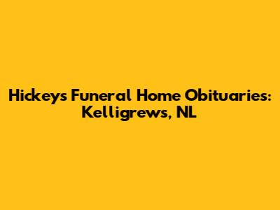 Hickey's Funeral Home Obituaries: Kelligrews, NL
