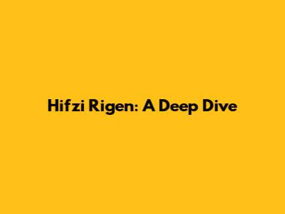 Hifzi Rigen: A Deep Dive