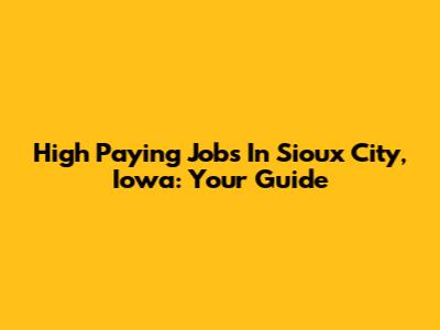High Paying Jobs In Sioux City, Iowa: Your Guide
