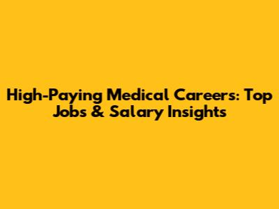 High-Paying Medical Careers: Top Jobs & Salary Insights