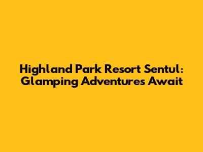 Highland Park Resort Sentul: Glamping Adventures Await