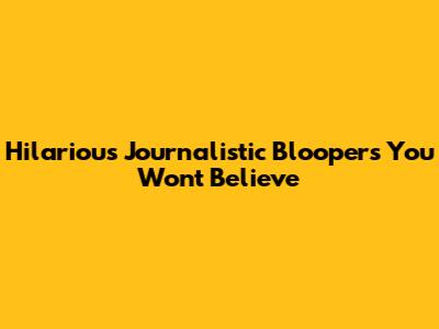 Hilarious Journalistic Bloopers You Won't Believe