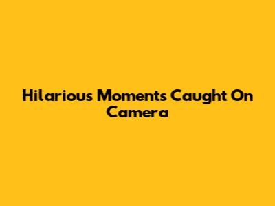 Hilarious Moments Caught On Camera