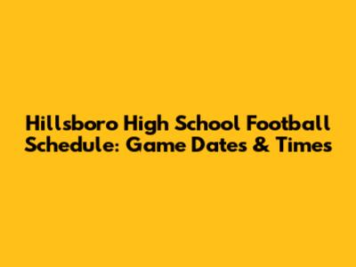 Hillsboro High School Football Schedule: Game Dates & Times