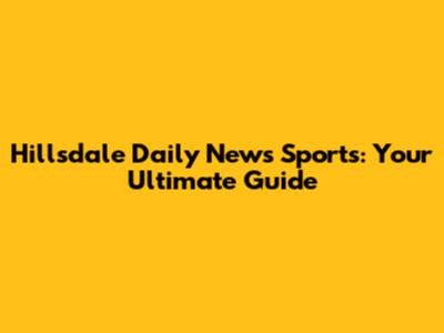 Hillsdale Daily News Sports: Your Ultimate Guide