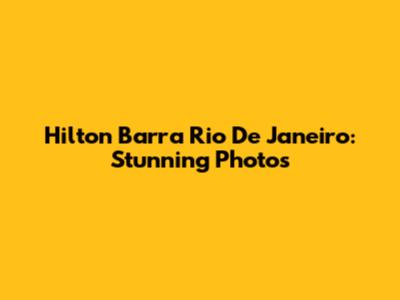 Hilton Barra Rio De Janeiro: Stunning Photos
