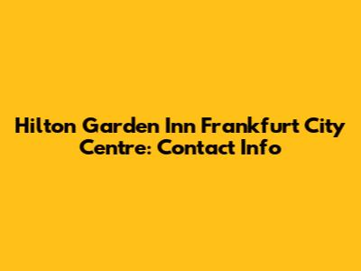 Hilton Garden Inn Frankfurt City Centre: Contact Info