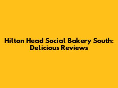 Hilton Head Social Bakery South: Delicious Reviews