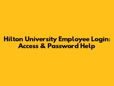 Hilton University Employee Login: Access & Password Help