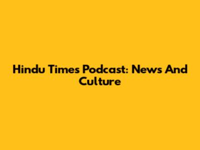 Hindu Times Podcast: News And Culture