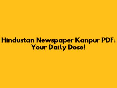 Hindustan Newspaper Kanpur PDF: Your Daily Dose!
