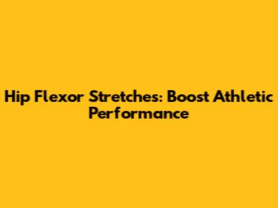 Hip Flexor Stretches: Boost Athletic Performance