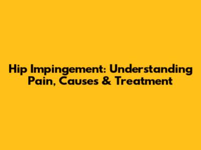 Hip Impingement: Understanding Pain, Causes & Treatment