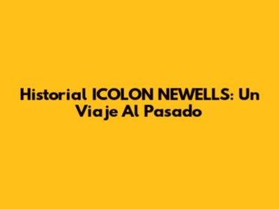 Historial ICOLON NEWELLS: Un Viaje Al Pasado