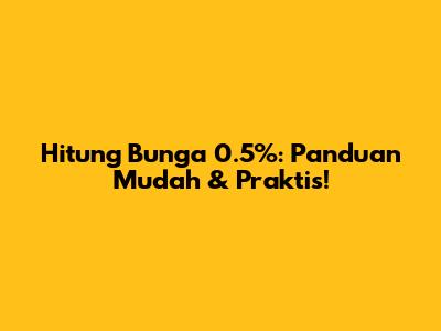 Hitung Bunga 0.5%: Panduan Mudah & Praktis!