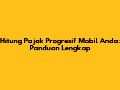 Hitung Pajak Progresif Mobil Anda: Panduan Lengkap