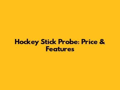 Hockey Stick Probe: Price & Features