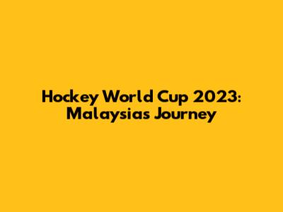 Hockey World Cup 2023: Malaysia's Journey