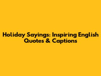 Holiday Sayings: Inspiring English Quotes & Captions