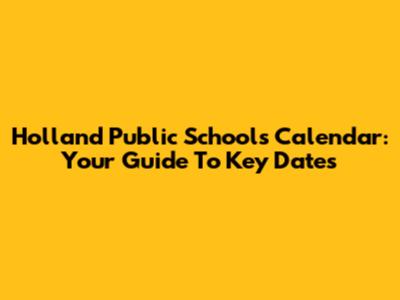 Holland Public Schools Calendar: Your Guide To Key Dates