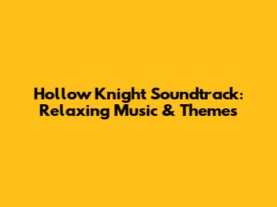 Hollow Knight Soundtrack: Relaxing Music & Themes