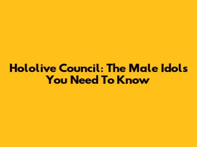 Hololive Council: The Male Idols You Need To Know